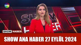 Show Ana Haber 27 Eylül 2024