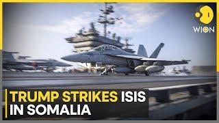 Trump Launches Airstrikes On ISIS In Somalia | World News | WION