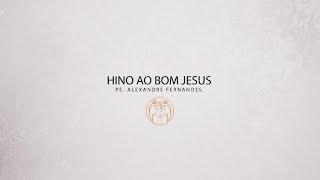 Hino ao Bom Jesus - Padre Alexandre Fernandes