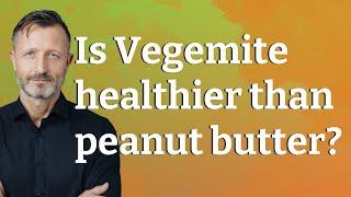 Is Vegemite healthier than peanut butter?