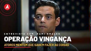 OPERAÇÃO VINGANÇA: RAMI MALEK FALA O QUE TEVE QUE APRENDER PARA INTERPRETAR O PERSONAGEM