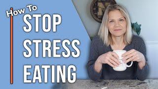 How to Stop Stress Eating and Why You Do It