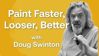 How to Paint Faster, Looser and More Productively with Doug Swinton