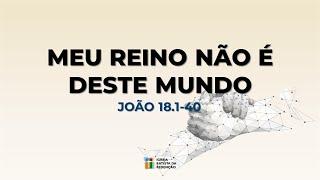 João 18.1-40 | Meu Reino Não é Deste Mundo | Christian Gillis