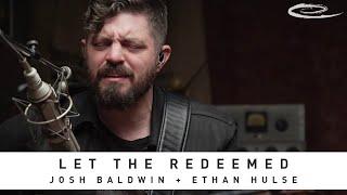 JOSH BALDWIN + ETHAN HULSE - Let The Redeemed: Song Session