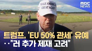 트럼프, 'EU 50% 관세' 유예‥"러 추가 제재 고려" (2025.05.26/12MBC뉴스)