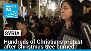 Hundreds of Christians protest in Syrian capital after Christmas tree burned • FRANCE 24 English