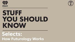 Selects: How Futurology Works | STUFF YOU SHOULD KNOW