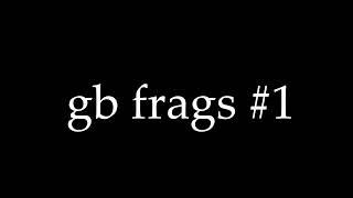 gb frags #1