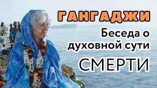 Гангаджи - беседа о сути смерти. Пробуждение к истинному Я. Присутствие, которое не умирает