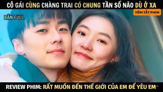 Review Phim Rất Muốn Đến Thế Giới Của Em Để Yêu Em | Bản Full | Tóm Tắt Phim Hay