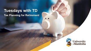 Tuesdays with TD: Tax Planning For Retirement