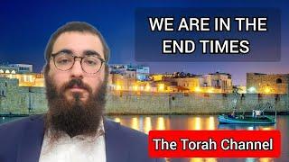 WE ARE IN THE END TIMES - THE TORAH CHANNEL