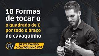 DESTRAVANDO O CAVAQUINHO #07: 10 Formas de tocar o quadrado de C por todo o braço do cavaquinho