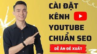 Cách Cài Đặt Kênh Youtube Chuyên Nghiệp, Chuẩn SEO, Khiến Thuật Toán Youtube Ưu Tiên Đề Xuất