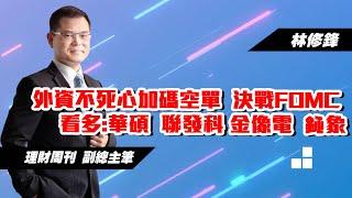 2024/12/13 林修鋒【邏輯博弈】外資不死心加碼空單  決戰FOMC  看多:華碩  聯發科 金像電  鈊象