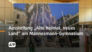 STUDIO 47 .live | AUSSTELLUNG „ALTE HEIMAT, NEUES LAND“ AM MANNESMANN-GYMNASIUM