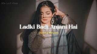 Ladki Badi Anjani Hai - Slowed Reverb