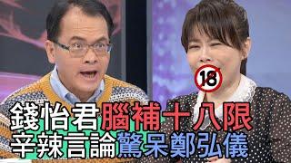 【精華版】錢怡君腦補十八限 辛辣言論驚呆鄭弘儀！