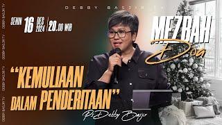 MEZBAH DOA SENIN 16 DESEMBER 2024 - Pk.20.00 - "KEMULIAAN DALAM PENDERITAAN"-  PS DEBBY BASJIR