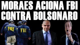 MORAES ACIONA FBI CONTRA BOLSONARO- ELE NÃO CANSA NUNCA