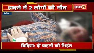 Vidisha Accident News : दो वाहनों की भिड़ंत | हादसे में 2 लोगों की मौत, 6 लोग घायल | देखिए