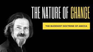 Alan Watts -  The Nature of Change -  Everything is impermanent