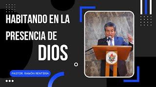 Habitando en la presencia de Dios | Pastor. Ramón Rentería