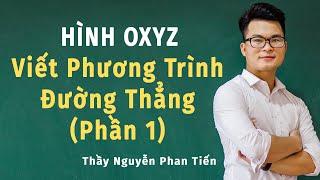 Hình Oxyz (Toán 12): Viết Phương Trình Đường Thẳng - Phần 1 | Thầy Nguyễn Phan Tiến