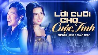 Lời Cuối Cho Cuộc Tình - CƯỜNG LƯƠNG & THẢO TRÁC | Nhạc Hoa Bất Hủ Nghe 1000 Lần Vẫn Cuốn