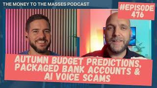 Podcast Ep 476 - Autumn Budget predictions, packaged bank accounts & AI voice scams