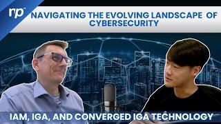 Navigating the Evolving Landscape of Cybersecurity: IAM, IGA, & Converged IGA Technology /Full video