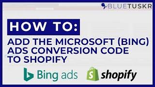 How to Add the Microsoft (Bing) Ads Conversion Code to Shopify - Updated 2023