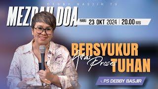 MEZBAH DOA RABU 23 OKTOBER 2024 - Pk.20.00  "BERYUKUR ATAS PROSES TUHAN"-  PS DEBBY BASJIR