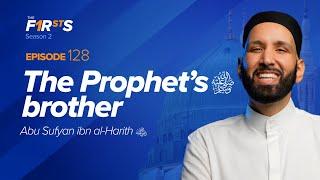 The Prophet ﷺ’s Brother: Abu Sufyan ibn al-Harith (ra) | The Firsts | Sahaba | Dr. Omar Suleiman