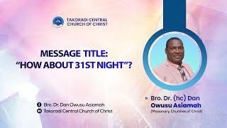 "How About 31st Night"? - Bro. Dr. Dan Owusu Asiamah