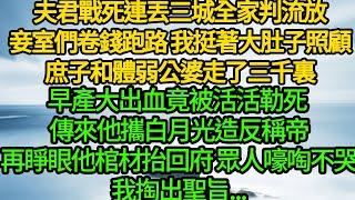 夫君戰死連丟三城全家判流放，妾室們卷錢跑路 我挺著大肚子照顧庶子和體弱公婆走了三千裏，早產大出血被活活勒死 傳來他攜白月光造反稱帝，再睜眼他棺材抬回府 眾人嚎啕不哭，我掏出聖旨...