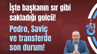 İşte başkanın sır gibi sakladığı golcü! Pedro, Saviç ve transferde son durum!