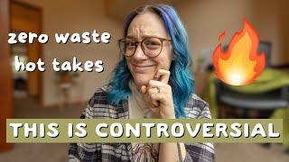 My most controversial takes about the zero waste movement