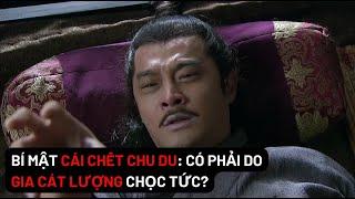 Bí mật CÁI CHẾT CHU DU: Có phải do GIA CÁT LƯỢNG chọc tức?