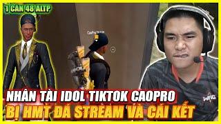 FREE FIRE | NHÂN TÀI IDOL TIKTOK " CAOPRO " BẤT NGỜ 1 CÂN 48 , BỊ HMT ĐÁ STREAMS VÀ CÁI KẾT ?