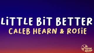 Caleb Hearn & ROSIE - Little Bit Better (Lyrics)