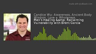 Men’s Healing & Reclaiming Vulnerability with Brent Garcia