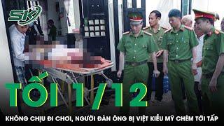 Tối 1/12: Không chịu đi chơi tiếp, người đàn ông bị Việt kiều Mỹ cầm dao chém tới tấp ở quán cà phê