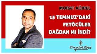 MURAT AĞIREL -"15 TEMMUZ'DAKİ FETÖCÜLER DAĞDAN MI İNDİ?" * Köşe Yazısı Dinle *