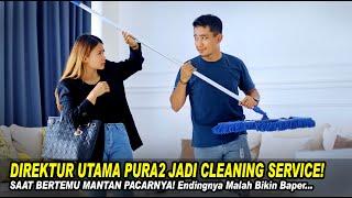 DIREKTUR UTAMA PURA2 JADI CLEANING SERVICE SAAT BERTEMU MANTAN PACARNYA! Endingnya Malah Bikin Baper