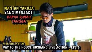ALUR CERITA FILM MANTAN YAKUZA - WAY TO THE HOUSE HUSBAND EPS 5