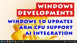 Windows Developments: Windows 10 Extended Updates, Arm CPU support & AI Integration