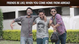 Friends be like When You Come Home from Abroad