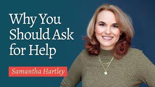 Why You Should Ask For Help | Samantha Hartley